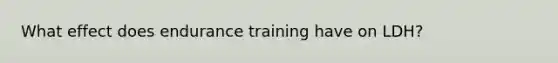 What effect does endurance training have on LDH?