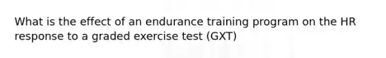 What is the effect of an endurance training program on the HR response to a graded exercise test (GXT)