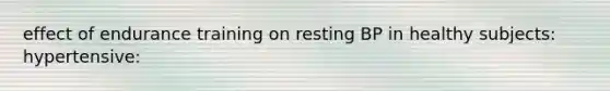 effect of endurance training on resting BP in healthy subjects: hypertensive:
