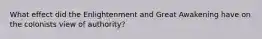 What effect did the Enlightenment and Great Awakening have on the colonists view of authority?