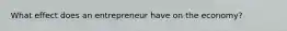 What effect does an entrepreneur have on the economy?