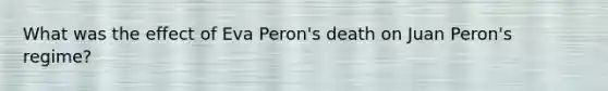 What was the effect of Eva Peron's death on Juan Peron's regime?