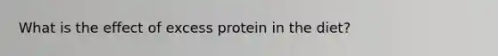 What is the effect of excess protein in the diet?