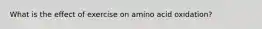 What is the effect of exercise on amino acid oxidation?