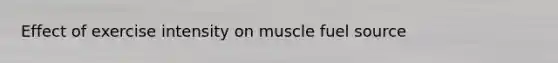 Effect of exercise intensity on muscle fuel source