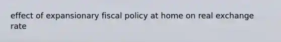 effect of expansionary fiscal policy at home on real exchange rate