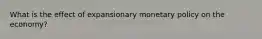 What is the effect of expansionary monetary policy on the economy?