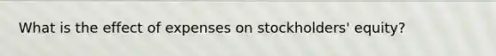 What is the effect of expenses on stockholders' equity?