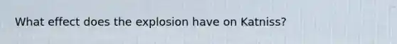 What effect does the explosion have on Katniss?
