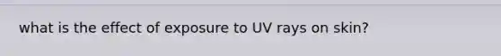 what is the effect of exposure to UV rays on skin?