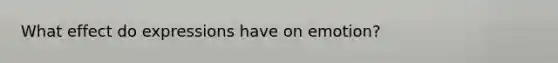 What effect do expressions have on emotion?