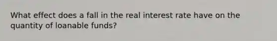 What effect does a fall in the real interest rate have on the quantity of loanable funds?