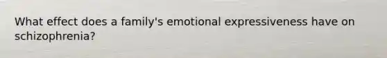 What effect does a family's emotional expressiveness have on schizophrenia?