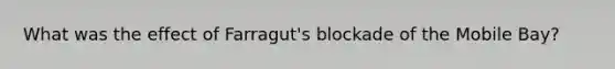 What was the effect of Farragut's blockade of the Mobile Bay?