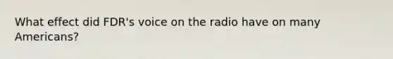 What effect did FDR's voice on the radio have on many Americans?