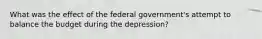 What was the effect of the federal government's attempt to balance the budget during the depression?