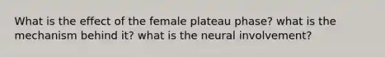 What is the effect of the female plateau phase? what is the mechanism behind it? what is the neural involvement?