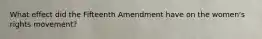 What effect did the Fifteenth Amendment have on the women's rights movement?