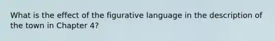 What is the effect of the figurative language in the description of the town in Chapter 4?