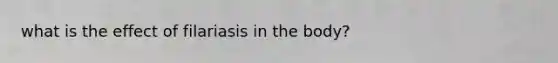 what is the effect of filariasis in the body?