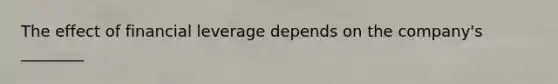 The effect of financial leverage depends on the company's ________