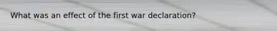 What was an effect of the first war declaration?