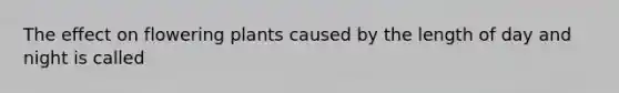 The effect on flowering plants caused by the length of day and night is called