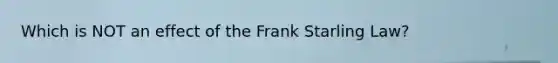 Which is NOT an effect of the Frank Starling Law?