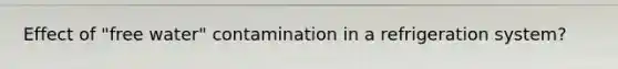 Effect of "free water" contamination in a refrigeration system?