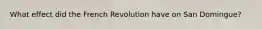 What effect did the French Revolution have on San Domingue?