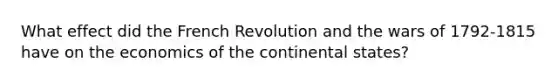 What effect did the French Revolution and the wars of 1792-1815 have on the economics of the continental states?