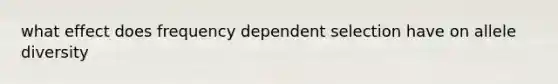 what effect does frequency dependent selection have on allele diversity