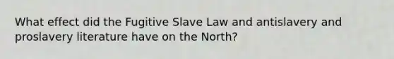 What effect did the Fugitive Slave Law and antislavery and proslavery literature have on the North?