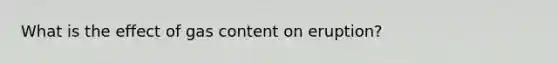 What is the effect of gas content on eruption?
