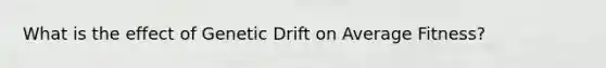 What is the effect of Genetic Drift on Average Fitness?
