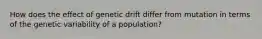 How does the effect of genetic drift differ from mutation in terms of the genetic variability of a population?