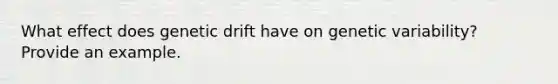 What effect does genetic drift have on genetic variability? Provide an example.
