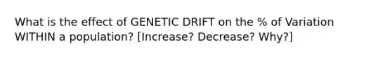 What is the effect of GENETIC DRIFT on the % of Variation WITHIN a population? [Increase? Decrease? Why?]