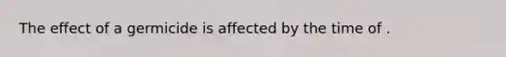 The effect of a germicide is affected by the time of .