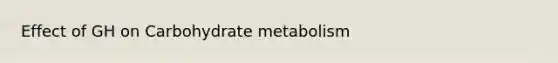 Effect of GH on Carbohydrate metabolism