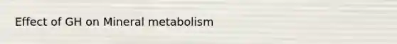 Effect of GH on Mineral metabolism