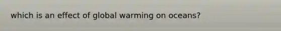 which is an effect of global warming on oceans?