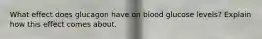What effect does glucagon have on blood glucose levels? Explain how this effect comes about.