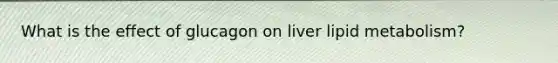 What is the effect of glucagon on liver lipid metabolism?