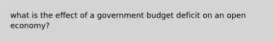 what is the effect of a government budget deficit on an open economy?