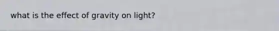 what is the effect of gravity on light?