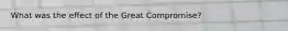 What was the effect of the Great Compromise?