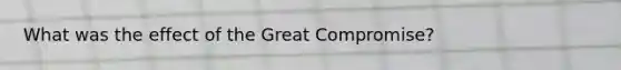 What was the effect of the Great Compromise?