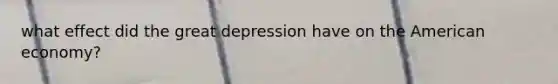 what effect did the great depression have on the American economy?