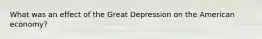 What was an effect of the Great Depression on the American economy?